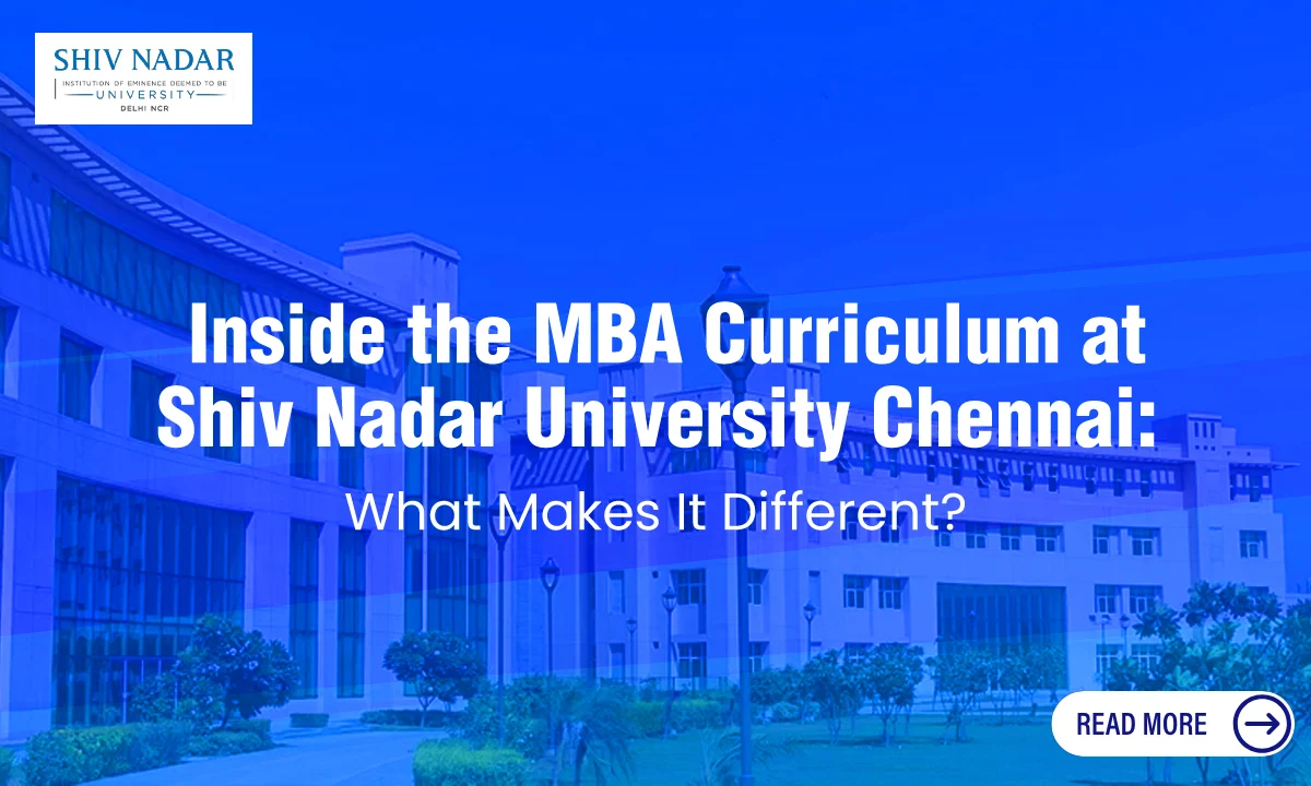 Shiv Nadar University Chennai Redefines MBA with Future-Ready Curriculum: A Deep Dive into Innovation and Industry Integration